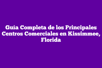 Guía Completa de los Principales Centros Comerciales en Kissimmee, Florida