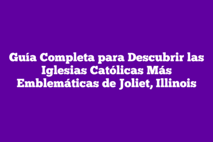 Guía Completa para Descubrir las Iglesias Católicas Más Emblemáticas de Joliet, Illinois