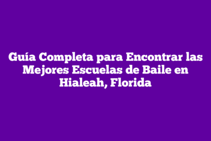 Guía Completa para Encontrar las Mejores Escuelas de Baile en Hialeah, Florida