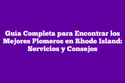 Guía Completa para Encontrar los Mejores Plomeros en Rhode Island: Servicios y Consejos