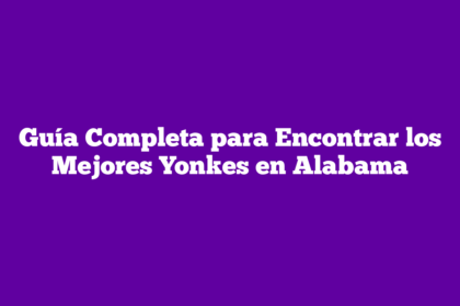 Guía Completa para Encontrar los Mejores Yonkes en Alabama