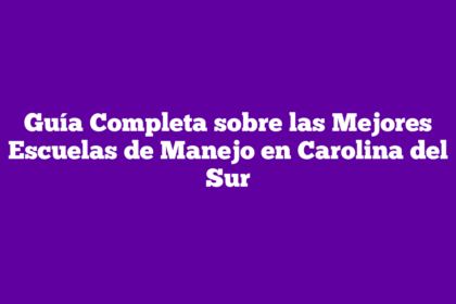 Guía Completa sobre las Mejores Escuelas de Manejo en Carolina del Sur