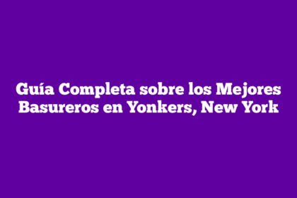 Guía Completa sobre los Mejores Basureros en Yonkers, New York