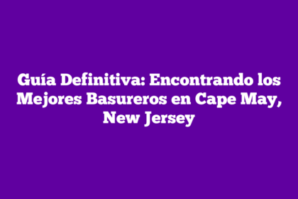 Guía Definitiva: Encontrando los Mejores Basureros en Cape May, New Jersey