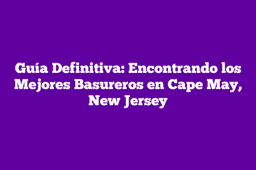 Guía Definitiva: Encontrando los Mejores Basureros en Cape May, New Jersey