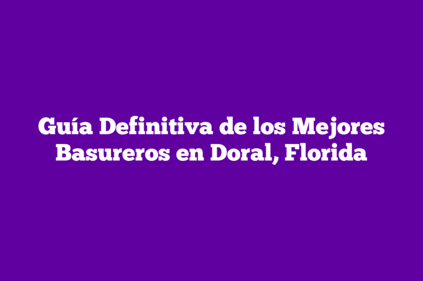 Guía Definitiva de los Mejores Basureros en Doral, Florida