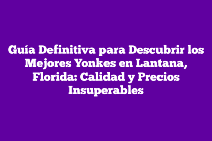 Guía Definitiva para Descubrir los Mejores Yonkes en Lantana, Florida: Calidad y Precios Insuperables
