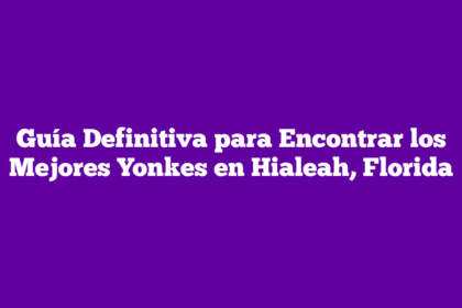 Guía Definitiva para Encontrar los Mejores Yonkes en Hialeah, Florida