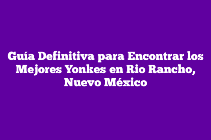 Guía Definitiva para Encontrar los Mejores Yonkes en Rio Rancho, Nuevo México