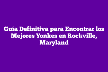 Guía Definitiva para Encontrar los Mejores Yonkes en Rockville, Maryland