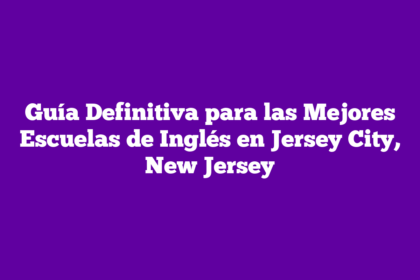 Guía Definitiva para las Mejores Escuelas de Inglés en Jersey City, New Jersey