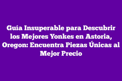 Guía Insuperable para Descubrir los Mejores Yonkes en Astoria, Oregon: Encuentra Piezas Únicas al Mejor Precio