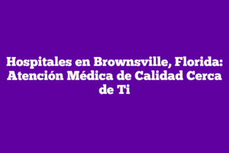 Hospitales en Brownsville, Florida: Atención Médica de Calidad Cerca de Ti