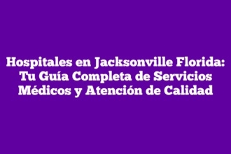 Hospitales en Jacksonville Florida: Tu Guía Completa de Servicios Médicos y Atención de Calidad