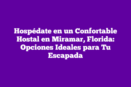 Hospédate en un Confortable Hostal en Miramar, Florida: Opciones Ideales para Tu Escapada