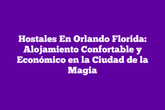 Hostales En Orlando Florida: Alojamiento Confortable y Económico en la Ciudad de la Magia