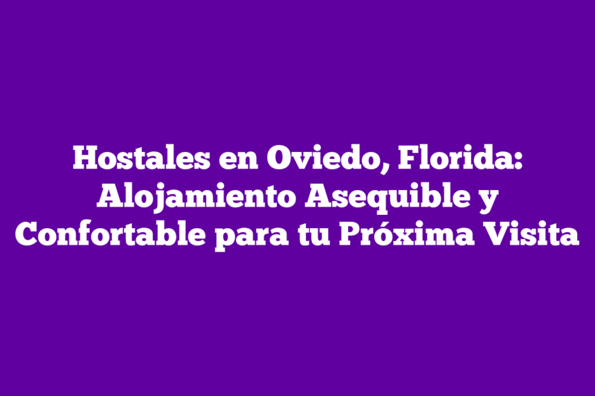 Imagen de Hostales en Oviedo, Florida: Alojamiento Asequible y Confortable para tu Próxima Visita Hostales en Oviedo, Florida: Alojamiento Asequible y Confortable para tu Próxima Visita