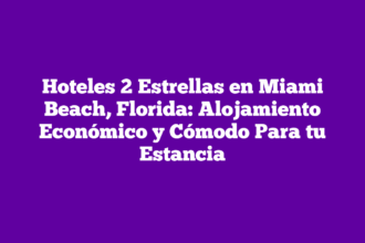 Hoteles 2 Estrellas en Miami Beach, Florida: Alojamiento Económico y Cómodo Para tu Estancia
