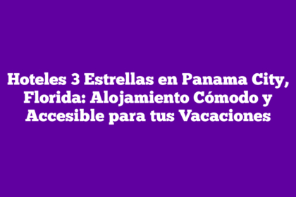 Hoteles 3 Estrellas en Panama City, Florida: Alojamiento Cómodo y Accesible para tus Vacaciones