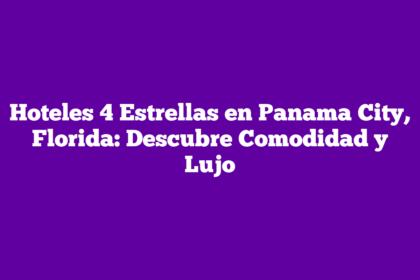 Hoteles 4 Estrellas en Panama City, Florida: Descubre Comodidad y Lujo