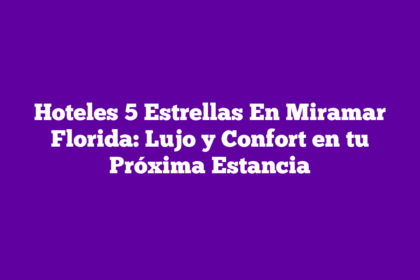 Hoteles 5 Estrellas En Miramar Florida: Lujo y Confort en tu Próxima Estancia