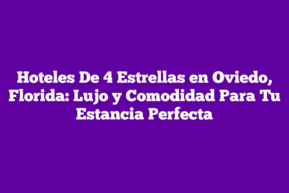 Hoteles De 4 Estrellas en Oviedo, Florida: Lujo y Comodidad Para Tu Estancia Perfecta