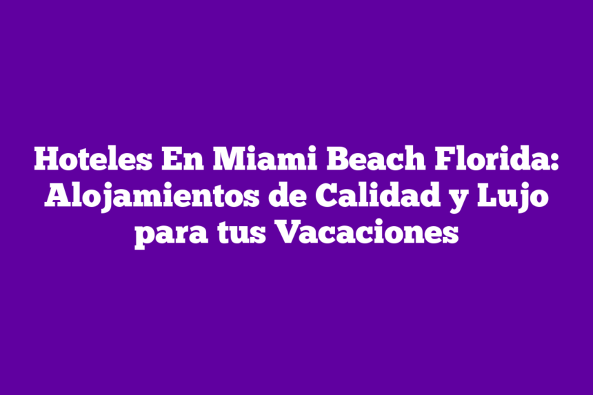 Imagen de Hoteles En Miami Beach Florida: Alojamientos de Calidad y Lujo para tus Vacaciones Hoteles En Miami Beach Florida: Alojamientos de Calidad y Lujo para tus Vacaciones