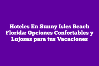 Hoteles En Sunny Isles Beach Florida: Opciones Confortables y Lujosas para tus Vacaciones