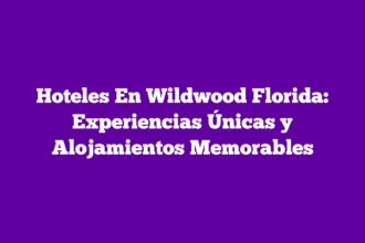 Hoteles En Wildwood Florida: Experiencias Únicas y Alojamientos Memorables