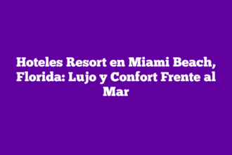 Hoteles Resort en Miami Beach, Florida: Lujo y Confort Frente al Mar