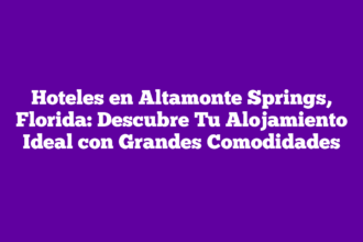 Hoteles en Altamonte Springs, Florida: Descubre Tu Alojamiento Ideal con Grandes Comodidades