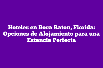 Hoteles en Boca Raton, Florida: Opciones de Alojamiento para una Estancia Perfecta
