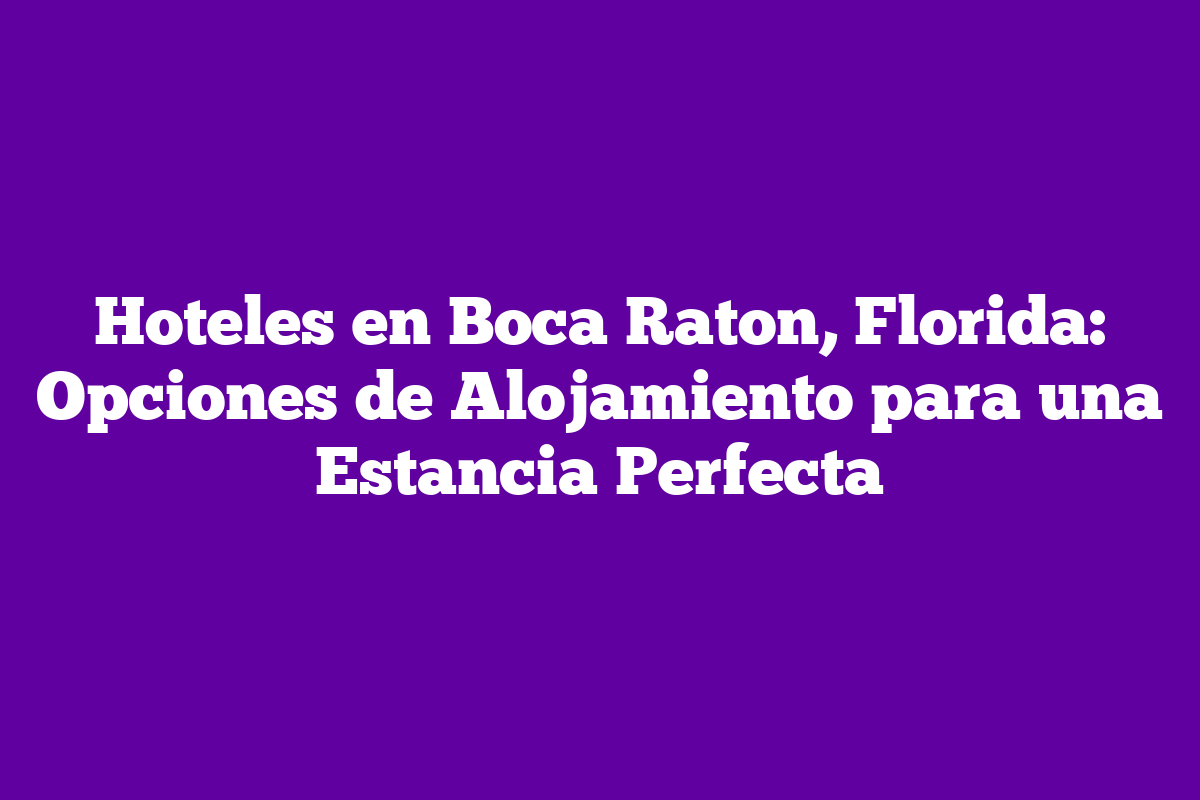 Hoteles en Boca Raton, Florida: Opciones de Alojamiento para una ...
