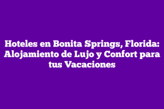 Hoteles en Bonita Springs, Florida: Alojamiento de Lujo y Confort para tus Vacaciones