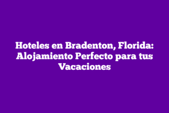 Hoteles en Bradenton, Florida: Alojamiento Perfecto para tus Vacaciones