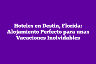 Hoteles en Destin, Florida: Alojamiento Perfecto para unas Vacaciones Inolvidables