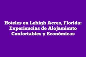Hoteles en Lehigh Acres, Florida: Experiencias de Alojamiento Confortables y Económicas