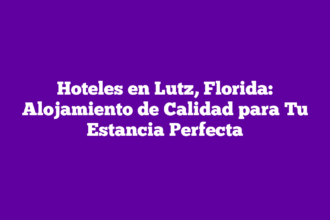 Hoteles en Lutz, Florida: Alojamiento de Calidad para Tu Estancia Perfecta