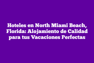 Hoteles en North Miami Beach, Florida: Alojamiento de Calidad para tus Vacaciones Perfectas