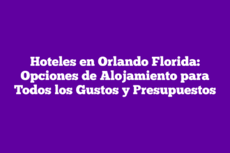Hoteles en Orlando Florida: Opciones de Alojamiento para Todos los Gustos y Presupuestos
