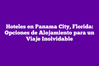 Hoteles en Panama City, Florida: Opciones de Alojamiento para un Viaje Inolvidable