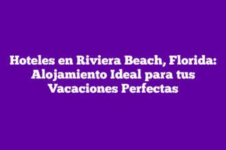 Hoteles en Riviera Beach, Florida: Alojamiento Ideal para tus Vacaciones Perfectas