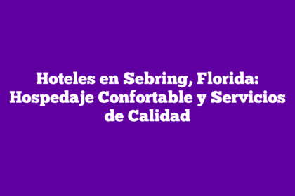 Hoteles en Sebring, Florida: Hospedaje Confortable y Servicios de Calidad
