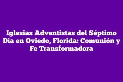 Iglesias Adventistas del Séptimo Día en Oviedo, Florida: Comunión y Fe Transformadora