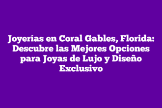Joyerías en Coral Gables, Florida: Descubre las Mejores Opciones para Joyas de Lujo y Diseño Exclusivo