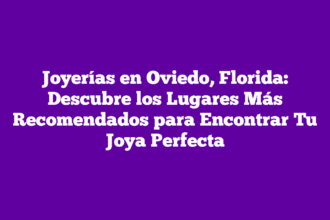 Joyerías en Oviedo, Florida: Descubre los Lugares Más Recomendados para Encontrar Tu Joya Perfecta