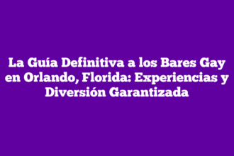 La Guía Definitiva a los Bares Gay en Orlando, Florida: Experiencias y Diversión Garantizada