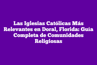 Las Iglesias Católicas Más Relevantes en Doral, Florida: Guía Completa de Comunidades Religiosas