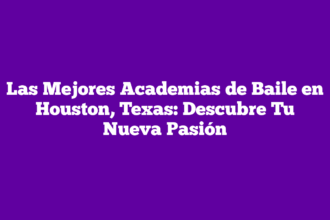Las Mejores Academias de Baile en Houston, Texas: Descubre Tu Nueva Pasión