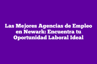 Las Mejores Agencias de Empleo en Newark: Encuentra tu Oportunidad Laboral Ideal